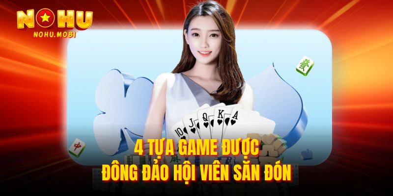 4 tựa game được đông đảo hội viên săn đón