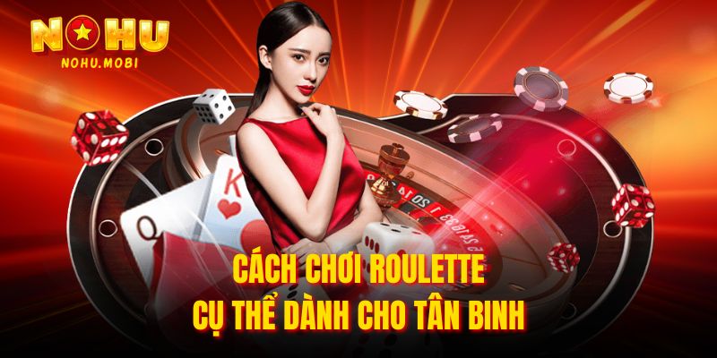Cách chơi Roulette cụ thể dành cho tân binh