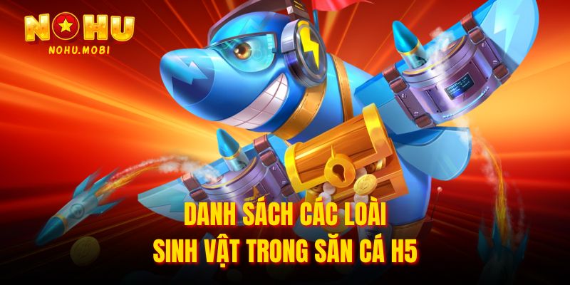 Danh sách các loài sinh vật trong săn cá H5