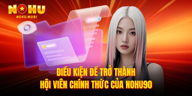 Điều kiện để trở thành hội viên chính thức của Nohu90