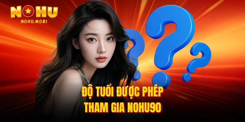 Độ tuổi được phép tham gia Nohu90