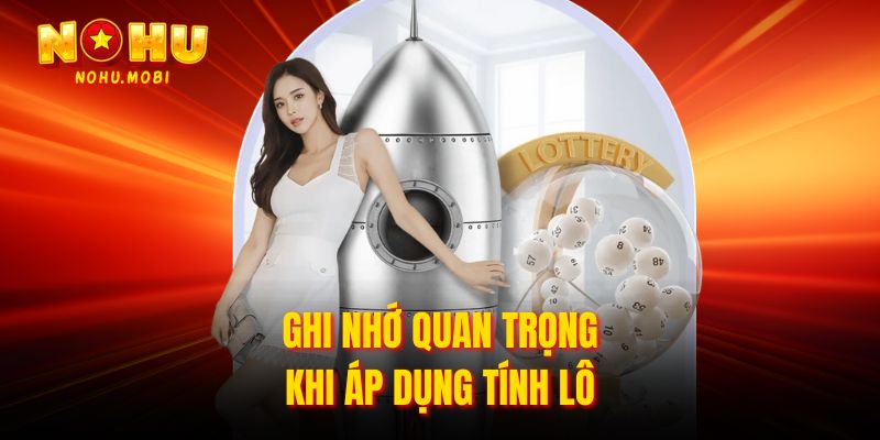 Ghi nhớ quan trọng khi áp dụng tính lô