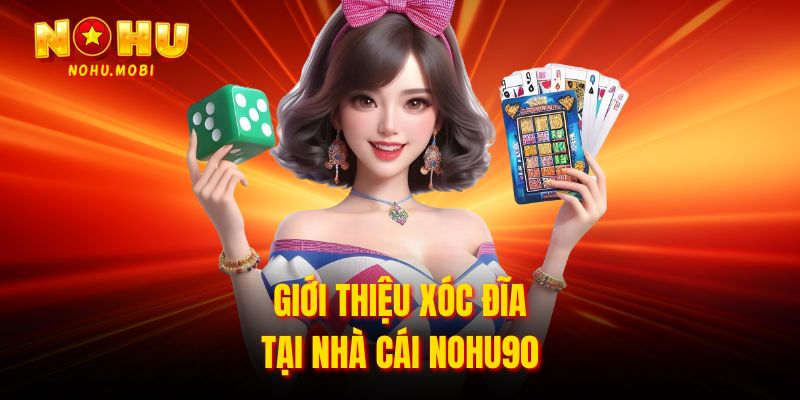 Giới thiệu xóc đĩa tại nhà cái Nohu90
