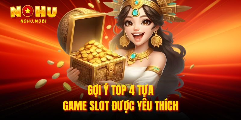 Gợi ý top 4 tựa game slot được yêu thích