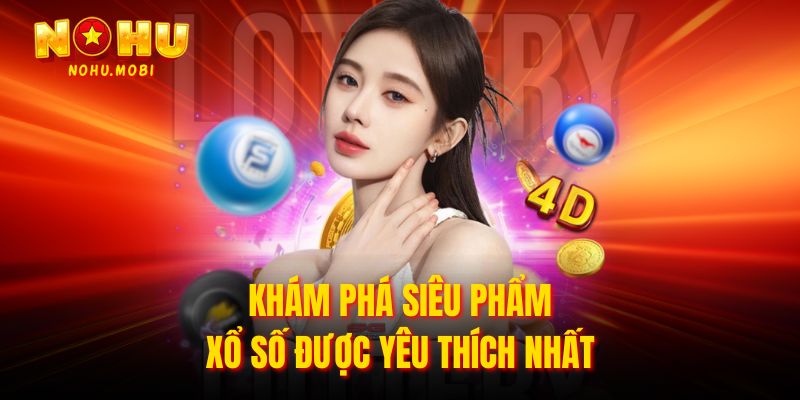 Khám phá siêu phẩm xổ số được yêu thích nhất