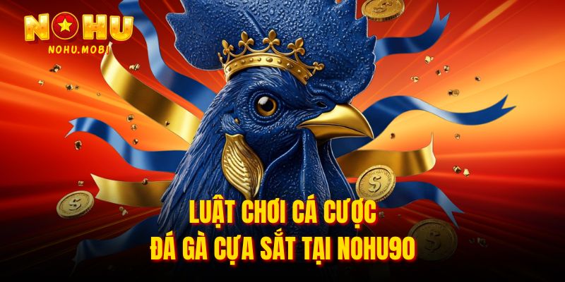 Luật chơi cá cược đá gà cựa sắt tại Nohu90