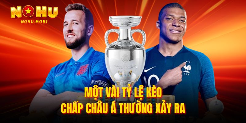 Một vài tỷ lệ kèo chấp châu Á thường xảy ra