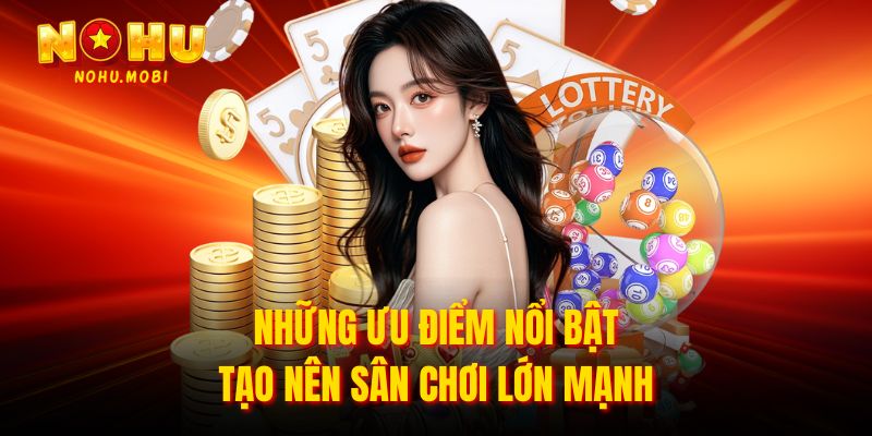 Những ưu điểm nổi bật tạo nên sân chơi lớn mạnh
