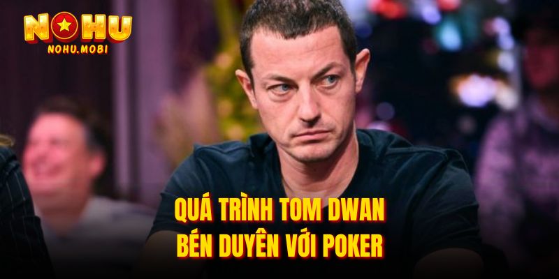 Quá trình Tom Dwan bén duyên với Poker