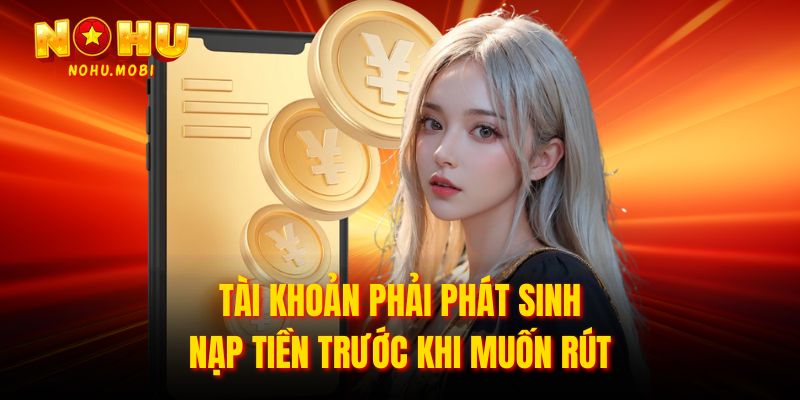 Tài khoản phải phát sinh nạp tiền trước khi muốn rút