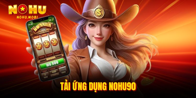 Cách tải ứng dụng nohu90 uy tín