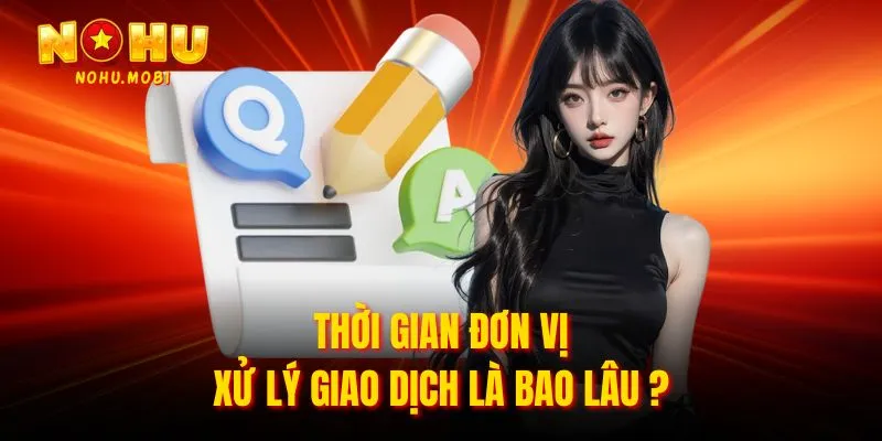 Thời gian đơn vị xử lý giao dịch là bao lâu ?