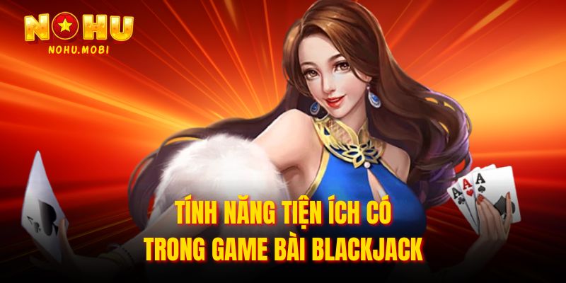 Tính năng tiện ích có trong game bài Blackjack