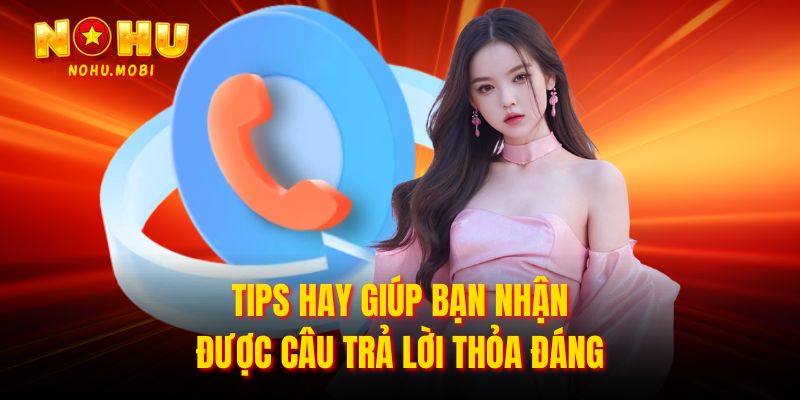 Tips hay giúp bạn nhận được câu trả lời thỏa đáng