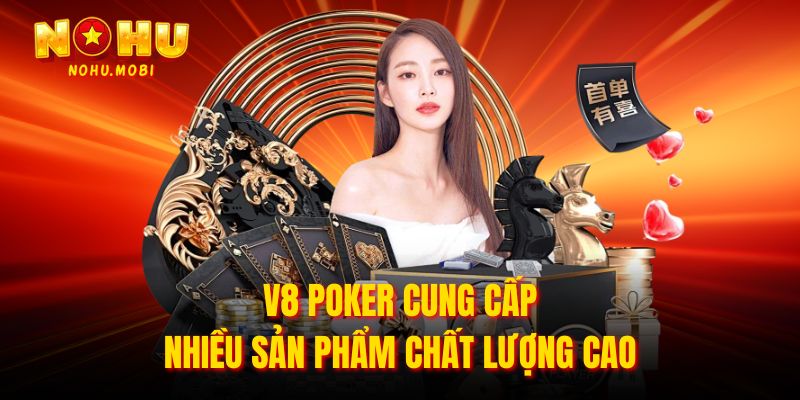 V8 Poker cung cấp nhiều sản phẩm chất lượng cao