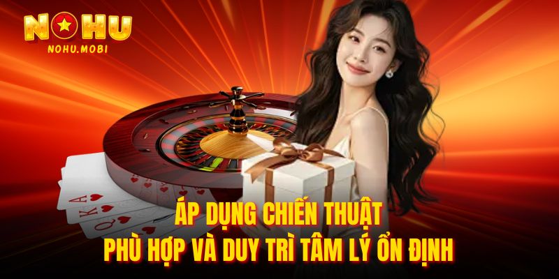 Áp dụng chiến thuật phù hợp và duy trì tâm lý ổn định