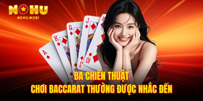 Ba chiến thuật chơi Baccarat thường được nhắc đến
