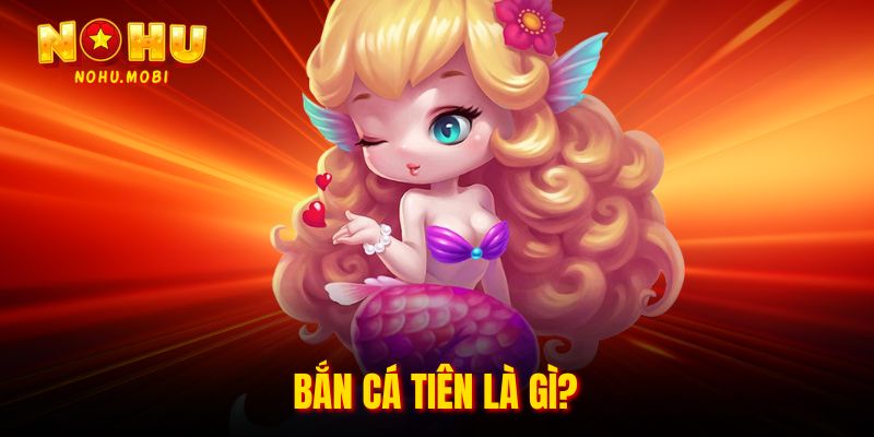 Bắn cá tiên là gì?