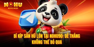 bí kíp săn hũ lớn tại nohu90