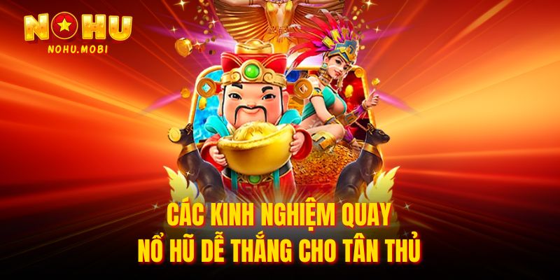 Các Kinh nghiệm quay nổ hũ dễ thắng cho tân thủ