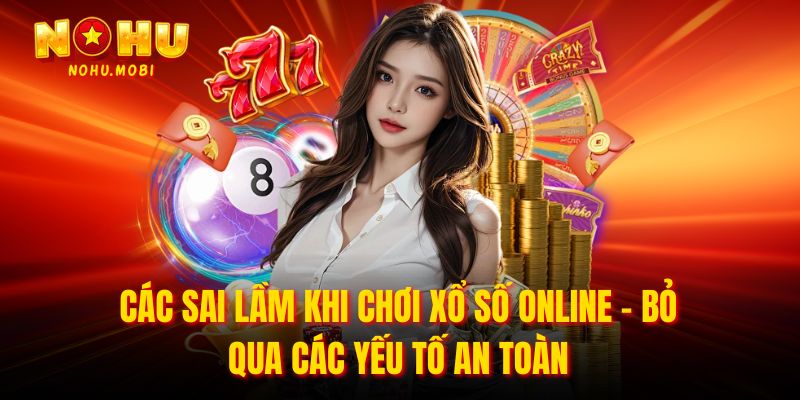 Các sai lầm khi chơi xổ số online - Bỏ qua các yếu tố an toàn