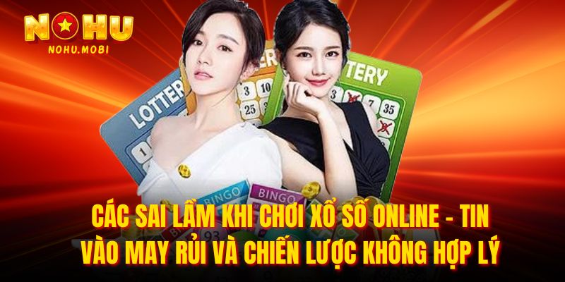 Các sai lầm khi chơi xổ số online - Tin vào may rủi và chiến lược không hợp lý