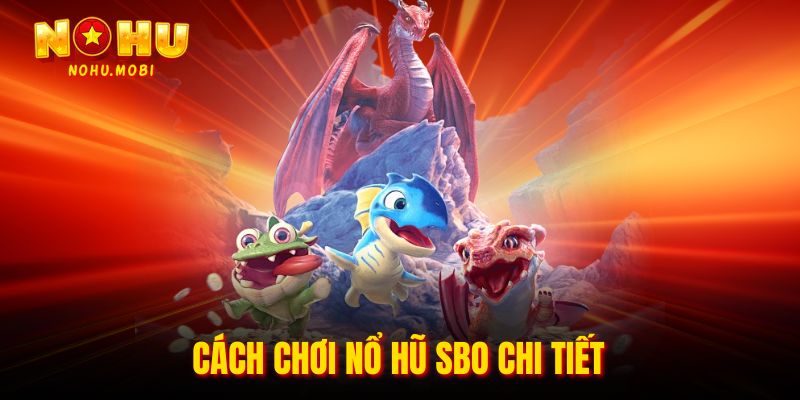 Cách chơi nổ hũ SBO chi tiết