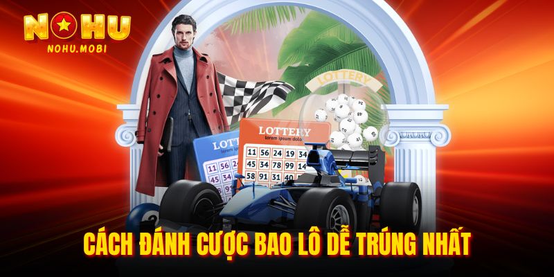 Cách đánh cược bao lô dễ trúng nhất