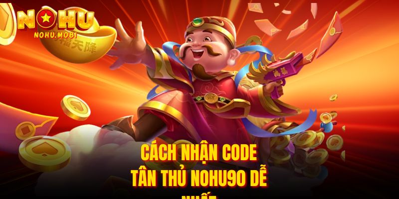 Cách nhận code tân thủ Nohu90 dễ nhất