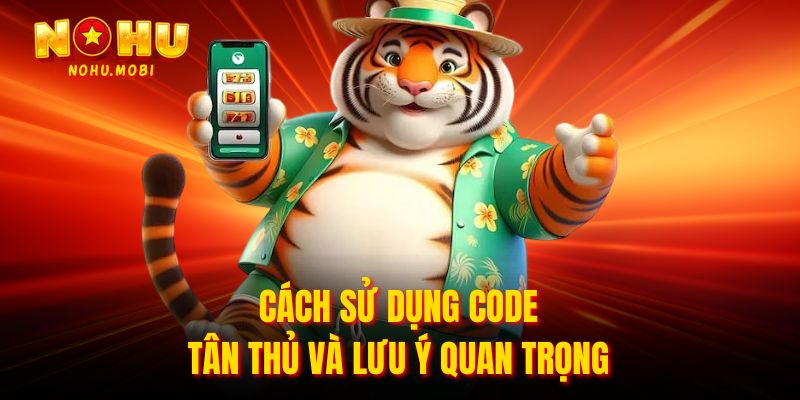 Cách sử dụng code tân thủ và lưu ý quan trọng
