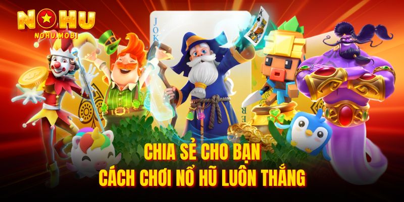 Chia sẻ cho bạn cách chơi nổ hũ luôn thắng