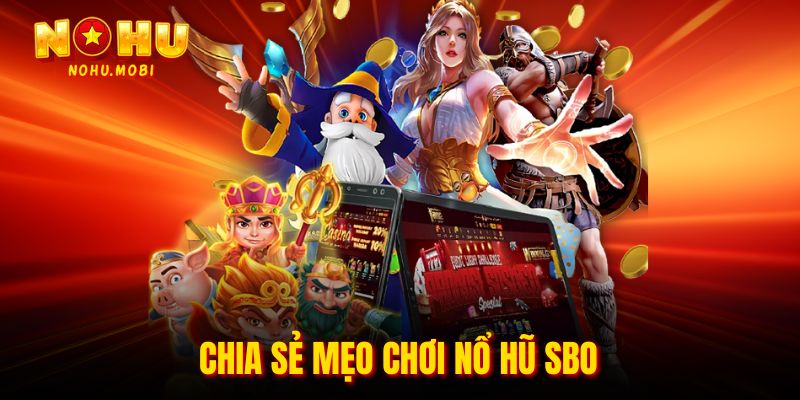 Chia sẻ mẹo chơi nổ hũ SBO