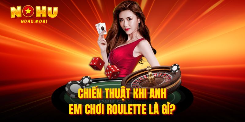 Chiến thuật khi anh em chơi Roulette là gì?