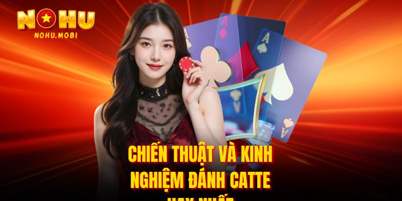 Chiến thuật và Kinh nghiệm đánh catte hay nhất