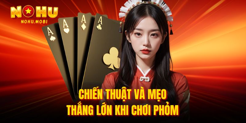 Chiến thuật và mẹo thắng lớn khi chơi phỏm