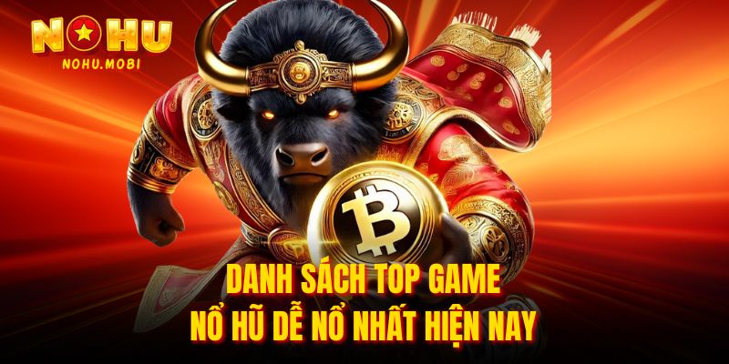 Danh sách top game nổ hũ dễ nổ nhất hiện nay