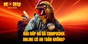 Đá gà Campuchia online có an toàn không
