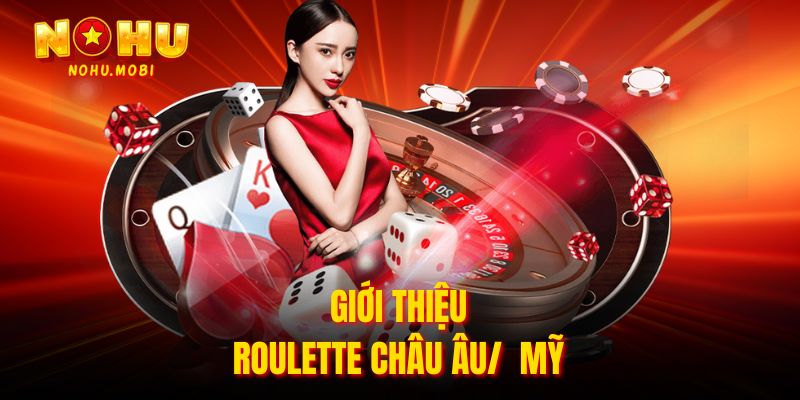 Giới thiệu roulette châu Âu/  Mỹ
