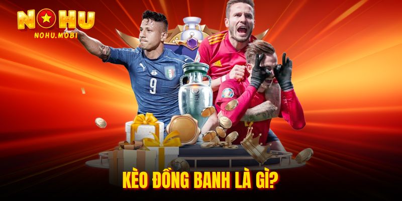 Kèo đồng banh là gì?