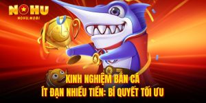 Kinh nghiệm bắn cá ít đạn nhiều tiền
