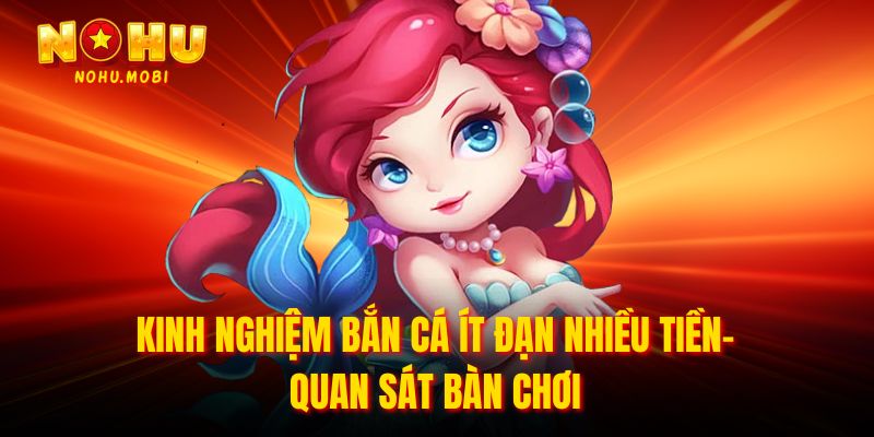 Kinh nghiệm bắn cá ít đạn nhiều tiền- Quan sát bàn chơi