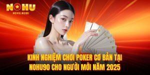 Kinh nghiệm chơi poker cơ bản tại nohu90