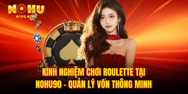 Kinh nghiệm chơi roulette tại nohu90 - Quản lý vốn thông minh 
