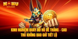 Kinh Nghiệm Quay Nổ Hũ Dễ Thắng Của Cao Thủ