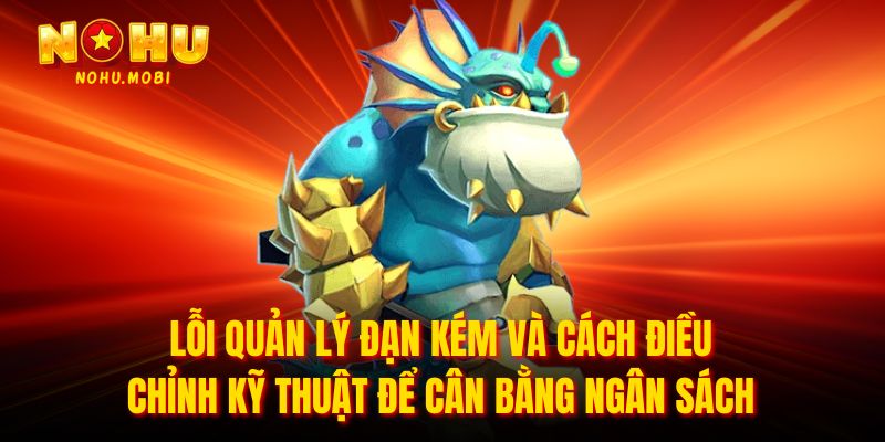 Lỗi quản lý đạn kém và cách điều chỉnh kỹ thuật để cân bằng ngân sách