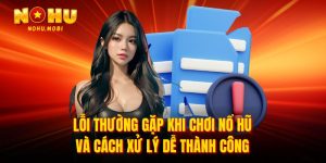 Lỗi thường gặp khi chơi nổ hũ và cách xử lý