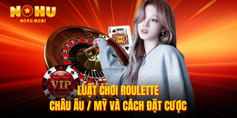 Luật chơi roulette châu âu / mỹ và cách đặt cược