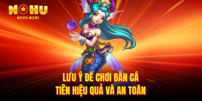 Lưu ý để chơi Bắn cá tiên hiệu quả và an toàn