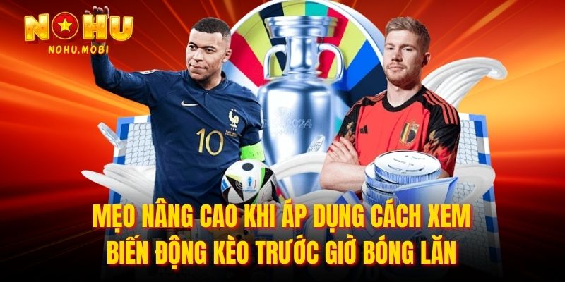 Mẹo nâng cao khi áp dụng cách xem biến động kèo trước giờ bóng lăn