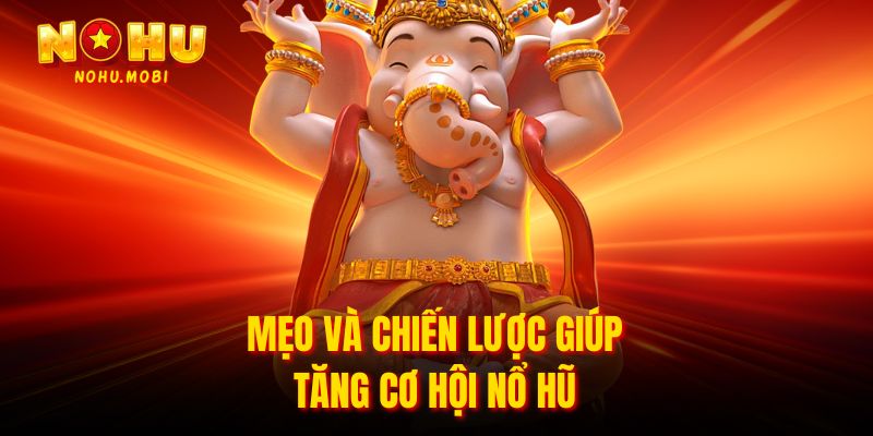 Mẹo và chiến lược giúp tăng cơ hội nổ hũ